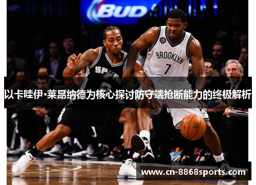 以卡哇伊·莱昂纳德为核心探讨防守端抢断能力的终极解析
