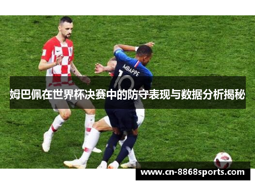 姆巴佩在世界杯决赛中的防守表现与数据分析揭秘