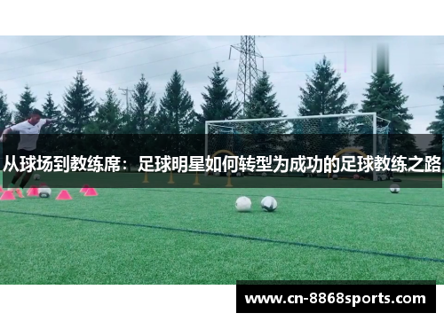 从球场到教练席：足球明星如何转型为成功的足球教练之路