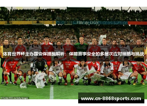体育世界杯主办国安保措施解析：保障赛事安全的多层次应对策略与挑战